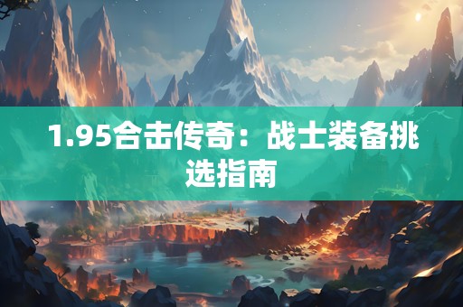 1.95合击传奇：战士装备挑选指南