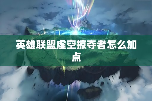英雄联盟虚空掠夺者怎么加点