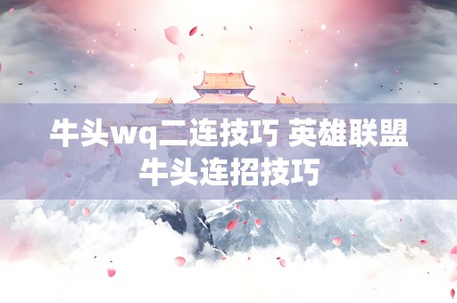 牛头wq二连技巧 英雄联盟牛头连招技巧