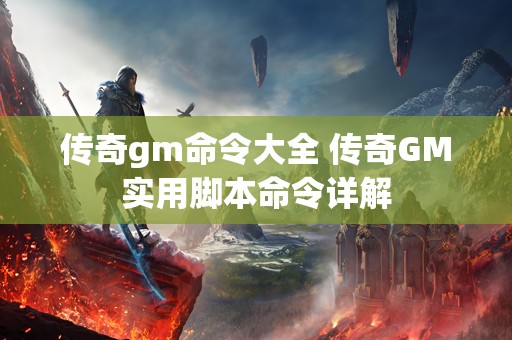 传奇gm命令大全 传奇GM实用脚本命令详解