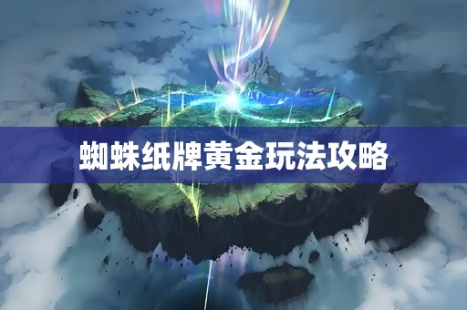 蜘蛛纸牌黄金玩法攻略
