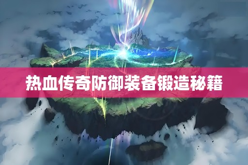 热血传奇防御装备锻造秘籍