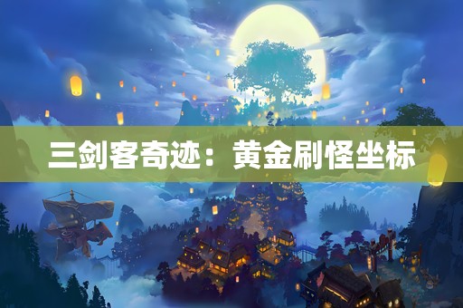 三剑客奇迹：黄金刷怪坐标