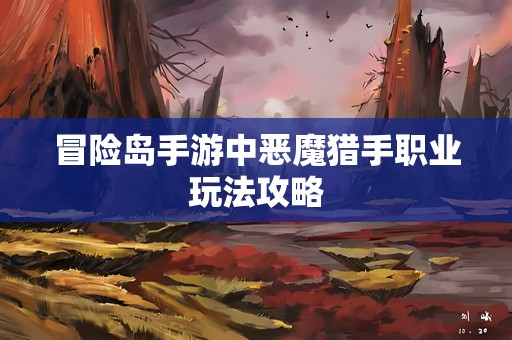 冒险岛手游中恶魔猎手职业玩法攻略