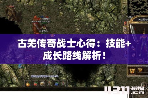 古羌传奇战士心得：技能+成长路线解析！