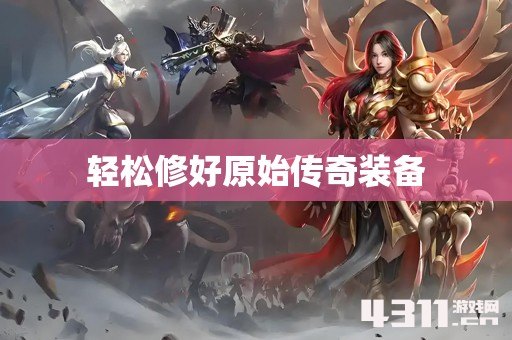 轻松修好原始传奇装备