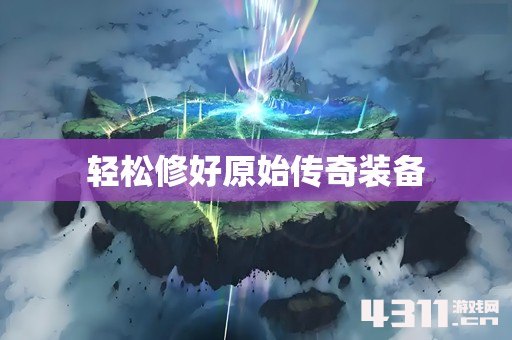 轻松修好原始传奇装备