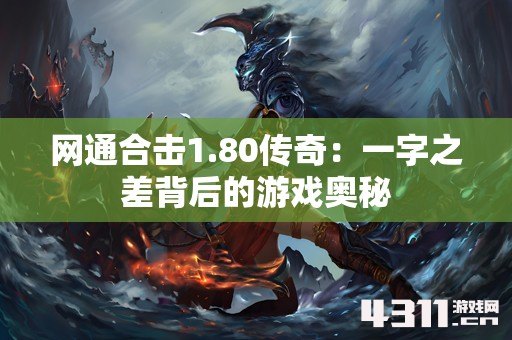 网通合击1.80传奇：一字之差背后的游戏奥秘