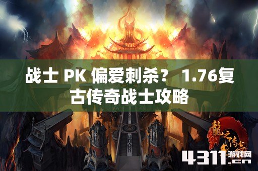 战士 PK 偏爱刺杀？ 1.76复古传奇战士攻略