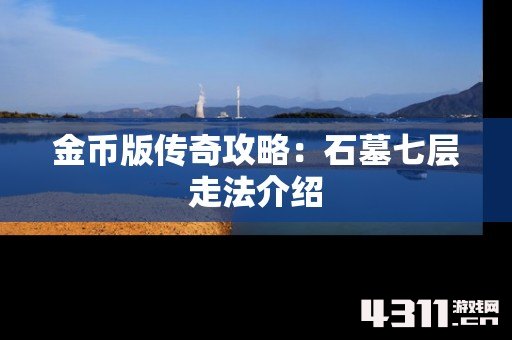 金币版传奇攻略：石墓七层走法介绍
