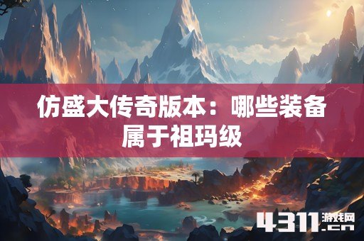 仿盛大传奇版本：哪些装备属于祖玛级