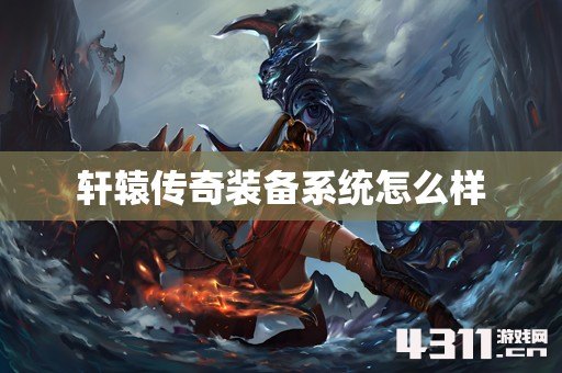 轩辕传奇装备系统怎么样
