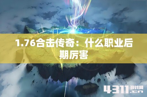 1.76合击传奇：什么职业后期厉害