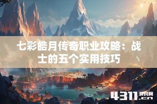 七彩皓月传奇职业攻略：战士的五个实用技巧