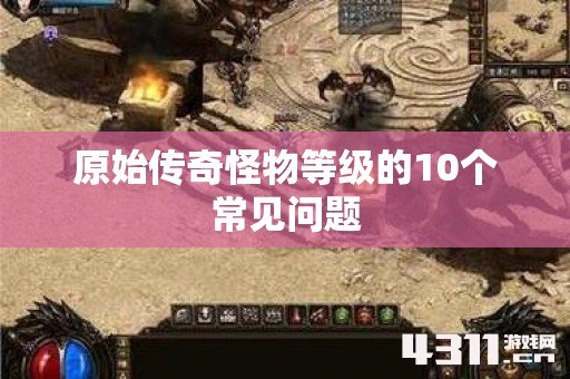 原始传奇怪物等级的10个常见问题