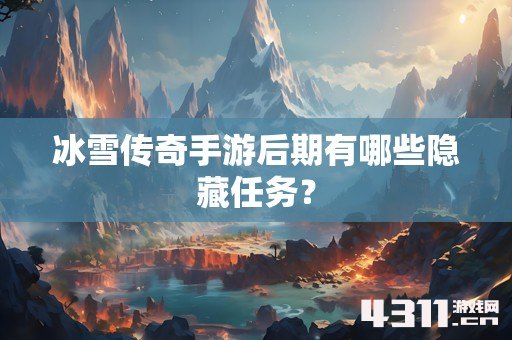 冰雪传奇手游后期有哪些隐藏任务？