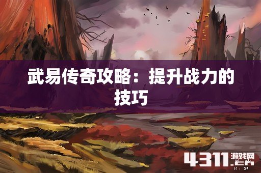 武易传奇攻略：提升战力的技巧
