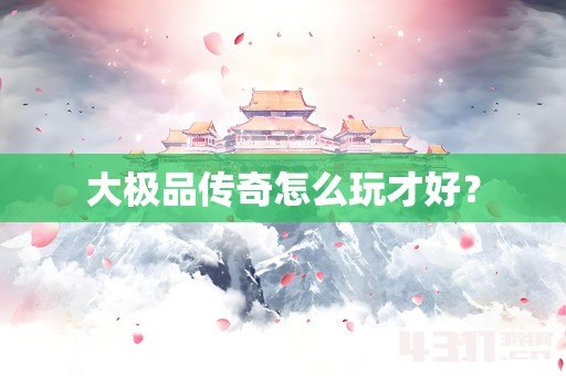 大极品传奇怎么玩才好？