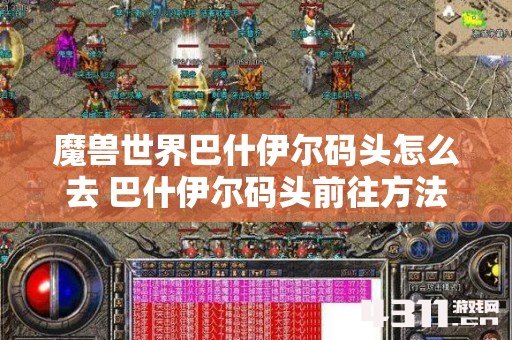 魔兽世界巴什伊尔码头怎么去 巴什伊尔码头前往方法