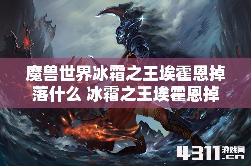 魔兽世界冰霜之王埃霍恩掉落什么 冰霜之王埃霍恩掉落一览