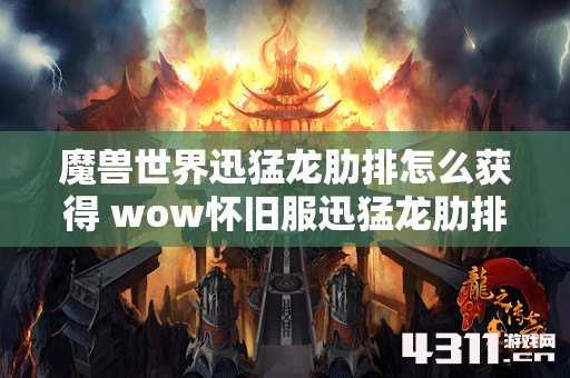 魔兽世界迅猛龙肋排怎么获得 wow怀旧服迅猛龙肋排获取方法
