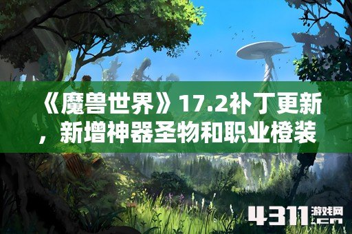 《魔兽世界》17.2补丁更新，新增神器圣物和职业橙装
