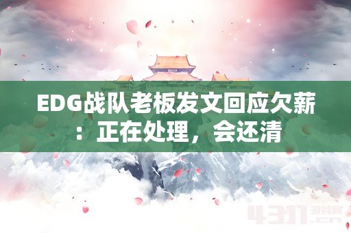 EDG战队老板发文回应欠薪：正在处理，会还清