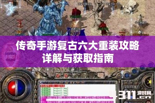 传奇手游复古六大重装攻略详解与获取指南